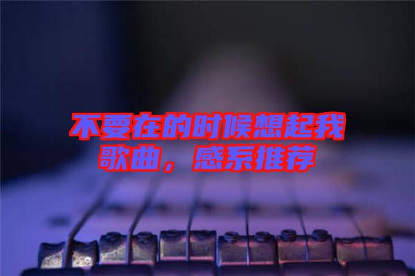 不要在的時候想起我歌曲，感系推薦