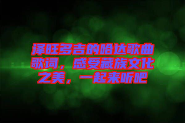 澤旺多吉的哈達(dá)歌曲歌詞，感受藏族文化之美，一起來聽吧