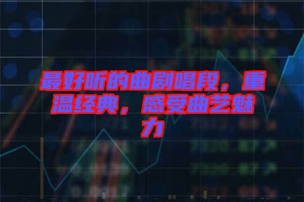最好聽(tīng)的曲劇唱段，重溫經(jīng)典，感受曲藝魅力