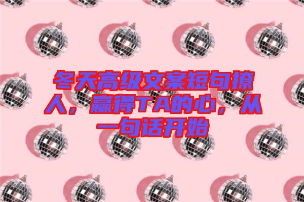 冬天高級(jí)文案短句撩人，贏得TA的心，從一句話開(kāi)始