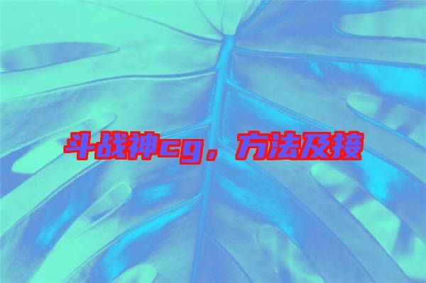 斗戰(zhàn)神cg，方法及接