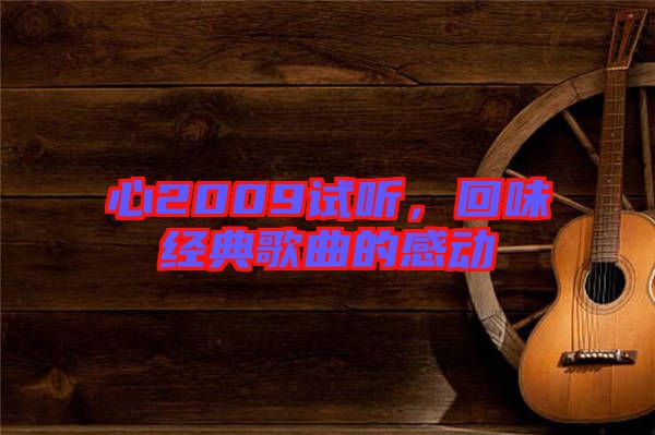 心2009試聽，回味經典歌曲的感動