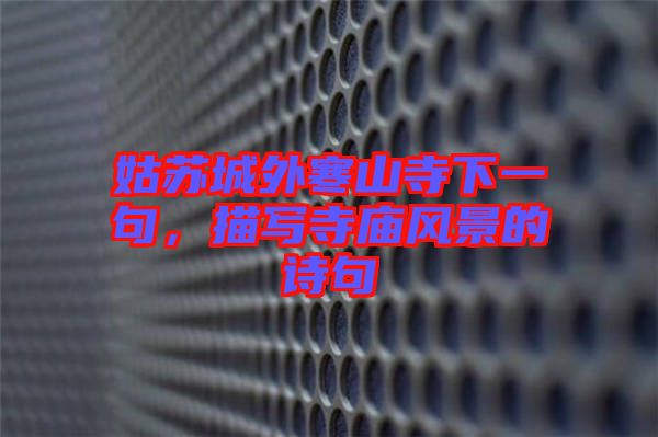 姑蘇城外寒山寺下一句，描寫寺廟風(fēng)景的詩句