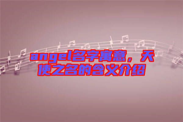 angel名字寓意，天使之名的含義介紹