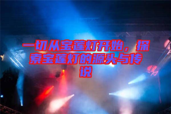 一切從寶蓮燈開(kāi)始，探索寶蓮燈的源頭與傳說(shuō)