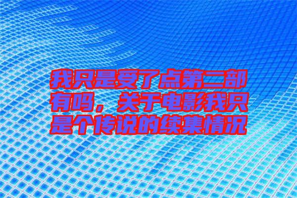 我只是受了點(diǎn)第二部有嗎，關(guān)于電影我只是個(gè)傳說的續(xù)集情況