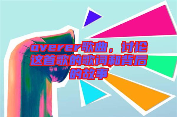 overer歌曲，討論這首歌的歌詞和背后的故事