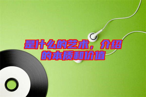 是什么的藝術(shù)，介紹的本質(zhì)和價值
