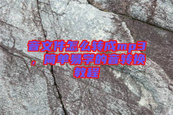 音文件怎么轉(zhuǎn)成mp3，簡(jiǎn)單易學(xué)的音轉(zhuǎn)換教程