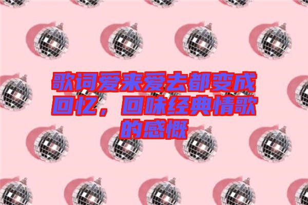 歌詞愛來愛去都變成回憶，回味經(jīng)典情歌的感慨