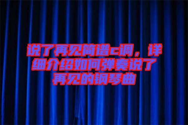 說了再見簡譜c調(diào)，詳細介紹如何彈奏說了再見的鋼琴曲