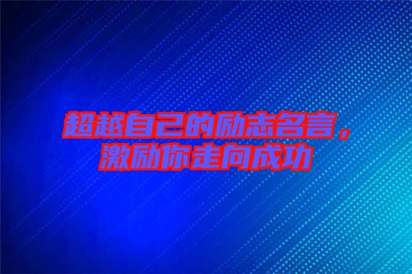 超越自己的勵志名言，激勵你走向成功