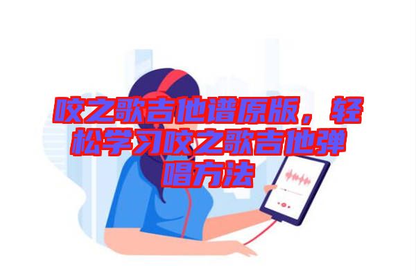 咬之歌吉他譜原版，輕松學習咬之歌吉他彈唱方法