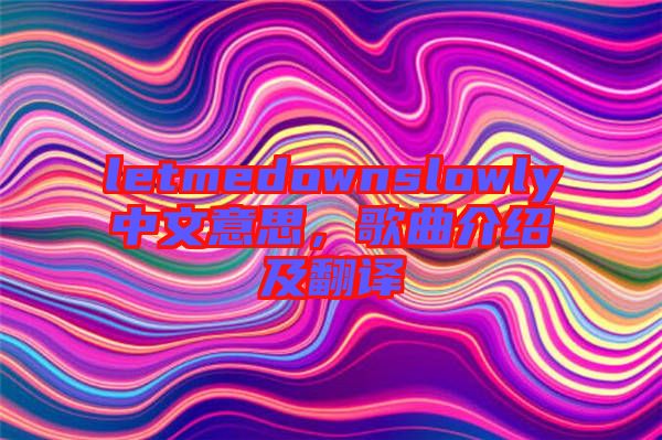 letmedownslowly中文意思，歌曲介紹及翻譯
