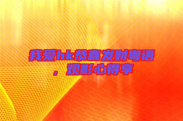我愛(ài)hk恭喜發(fā)財(cái)粵語(yǔ)，觀影心得享