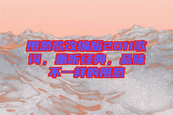 甩蔥歌改編版2011歌詞，重聽(tīng)經(jīng)典，品味不一樣的甩蔥