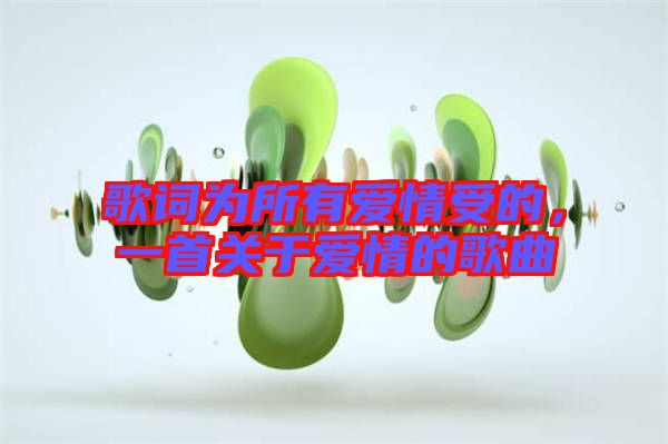 歌詞為所有愛(ài)情受的，一首關(guān)于愛(ài)情的歌曲