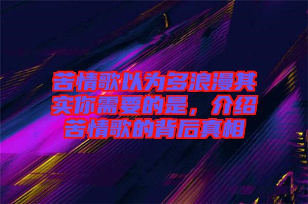 苦情歌以為多浪漫其實(shí)你需要的是，介紹苦情歌的背后真相