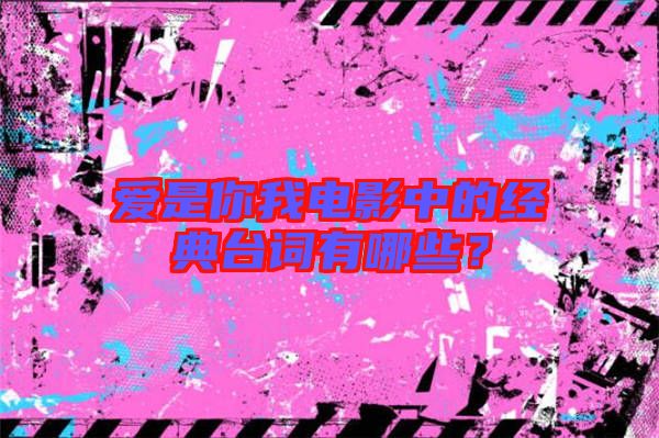 愛是你我電影中的經(jīng)典臺詞有哪些？