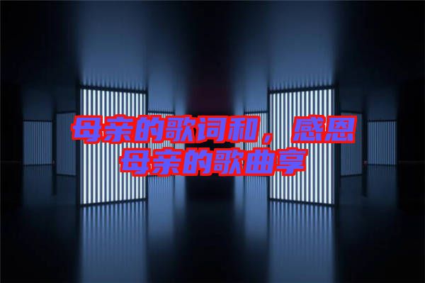 母親的歌詞和，感恩母親的歌曲享