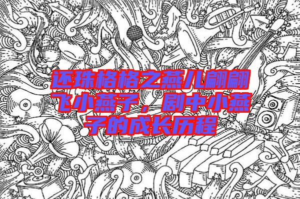 還珠格格之燕兒翩翩飛小燕子，劇中小燕子的成長歷程