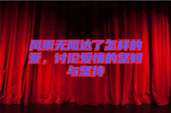 風(fēng)雨無阻達(dá)了怎樣的愛，討論愛情的堅(jiān)韌與堅(jiān)持
