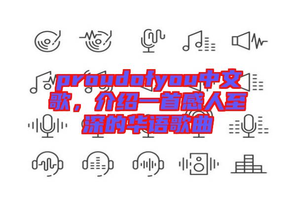 proudofyou中文歌，介紹一首感人至深的華語歌曲