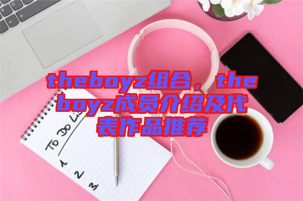 theboyz組合，theboyz成員介紹及代表作品推薦
