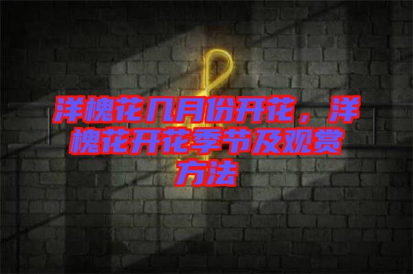 洋槐花幾月份開花，洋槐花開花季節(jié)及觀賞方法