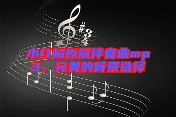 小紅帽原版伴奏曲mp3，完美的背景選擇