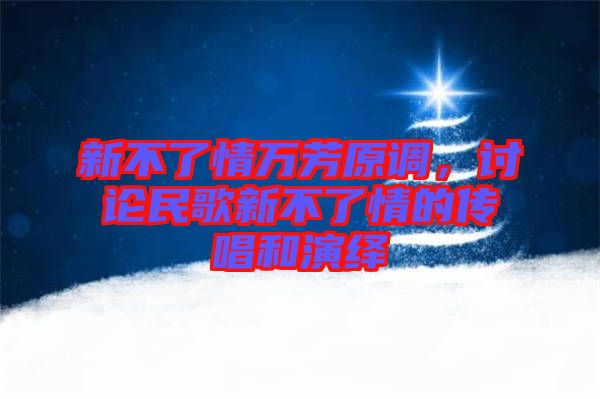 新不了情萬(wàn)芳原調(diào)，討論民歌新不了情的傳唱和演繹