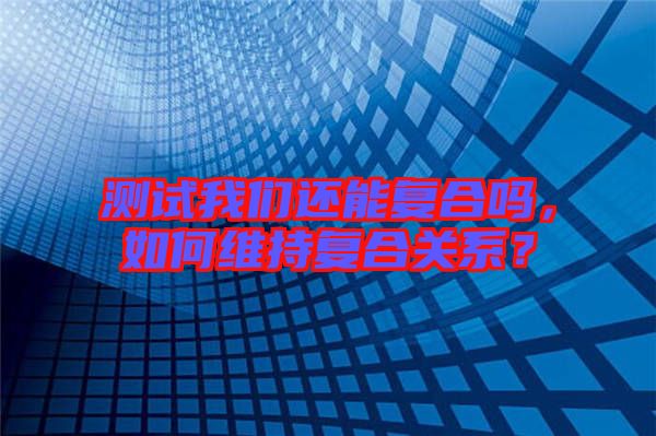 測試我們還能復(fù)合嗎，如何維持復(fù)合關(guān)系？