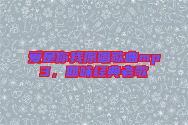 愛是你我原唱歌曲mp3，回味經(jīng)典老歌