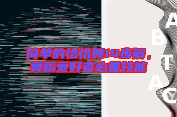 簡(jiǎn)單的恰恰舞14步解，舞蹈愛(ài)好者必備技能