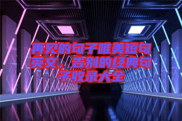 再見的句子唯美短句英文，告別的經(jīng)典句子收錄大全
