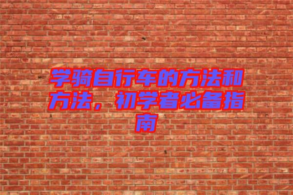學(xué)騎自行車的方法和方法，初學(xué)者必備指南