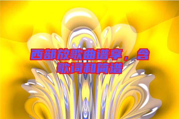 西部放歌曲譜享，含歌詞和簡譜