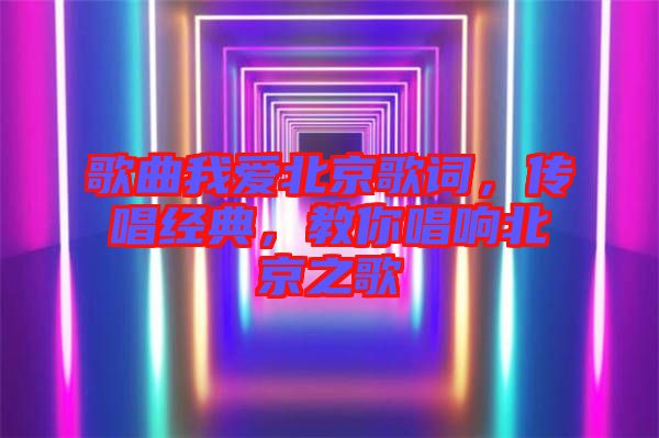 歌曲我愛北京歌詞，傳唱經(jīng)典，教你唱響北京之歌