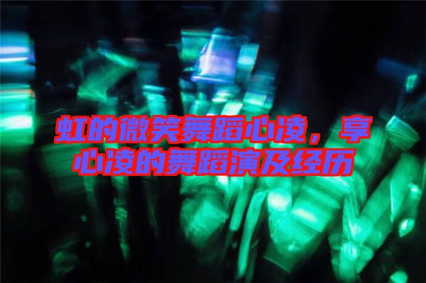 虹的微笑舞蹈心凌，享心凌的舞蹈演及經歷