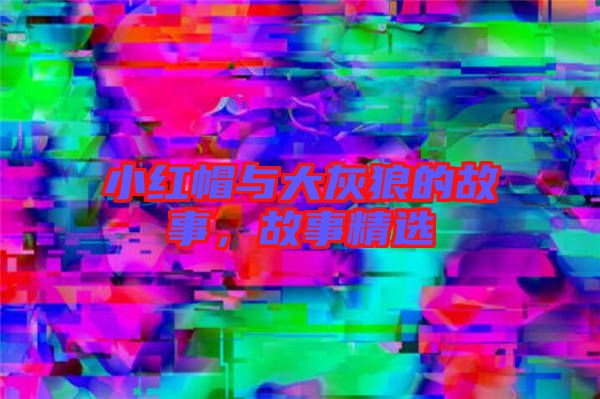 小紅帽與大灰狼的故事，故事精選