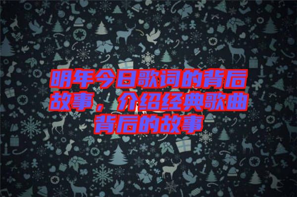 明年今日歌詞的背后故事，介紹經(jīng)典歌曲背后的故事