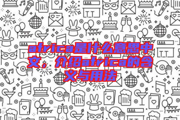 africa是什么意思中文，介紹africa的含義與用法