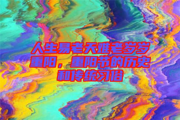 人生易老天難老歲歲重陽，重陽節(jié)的歷史和傳統(tǒng)習(xí)俗
