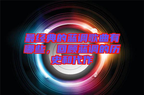 最經(jīng)典的藍調(diào)歌曲有哪些，回顧藍調(diào)的歷史和代作