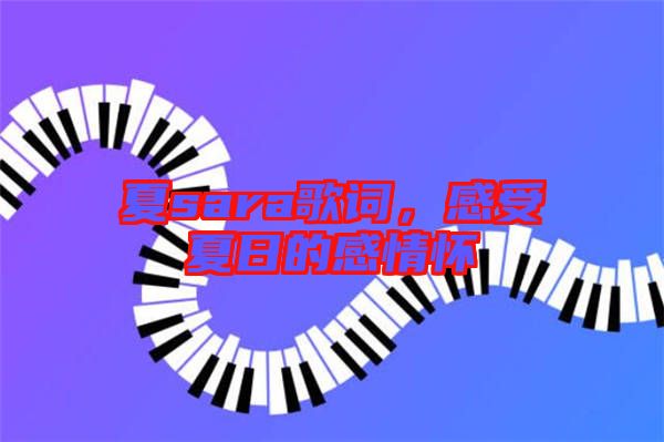 夏sara歌詞，感受夏日的感情懷