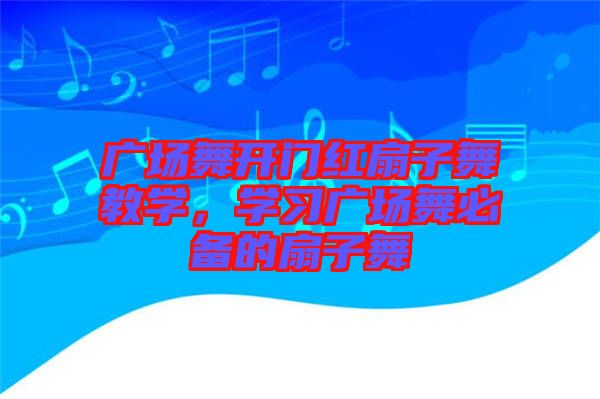 廣場舞開門紅扇子舞教學，學習廣場舞必備的扇子舞
