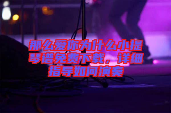 那么愛你為什么小提琴譜免費(fèi)下載，詳細(xì)指導(dǎo)如何演奏