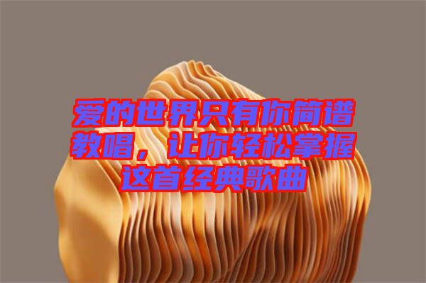 愛(ài)的世界只有你簡(jiǎn)譜教唱，讓你輕松掌握這首經(jīng)典歌曲
