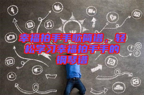 幸福拍手手歌簡(jiǎn)譜，輕松學(xué)習(xí)幸福拍手手的鋼琴譜