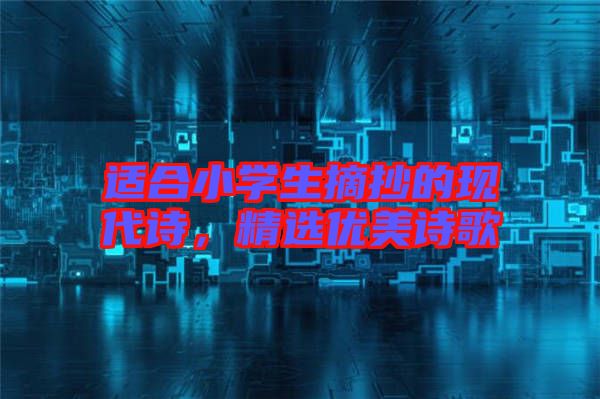 適合小學生摘抄的現(xiàn)代詩，精選優(yōu)美詩歌